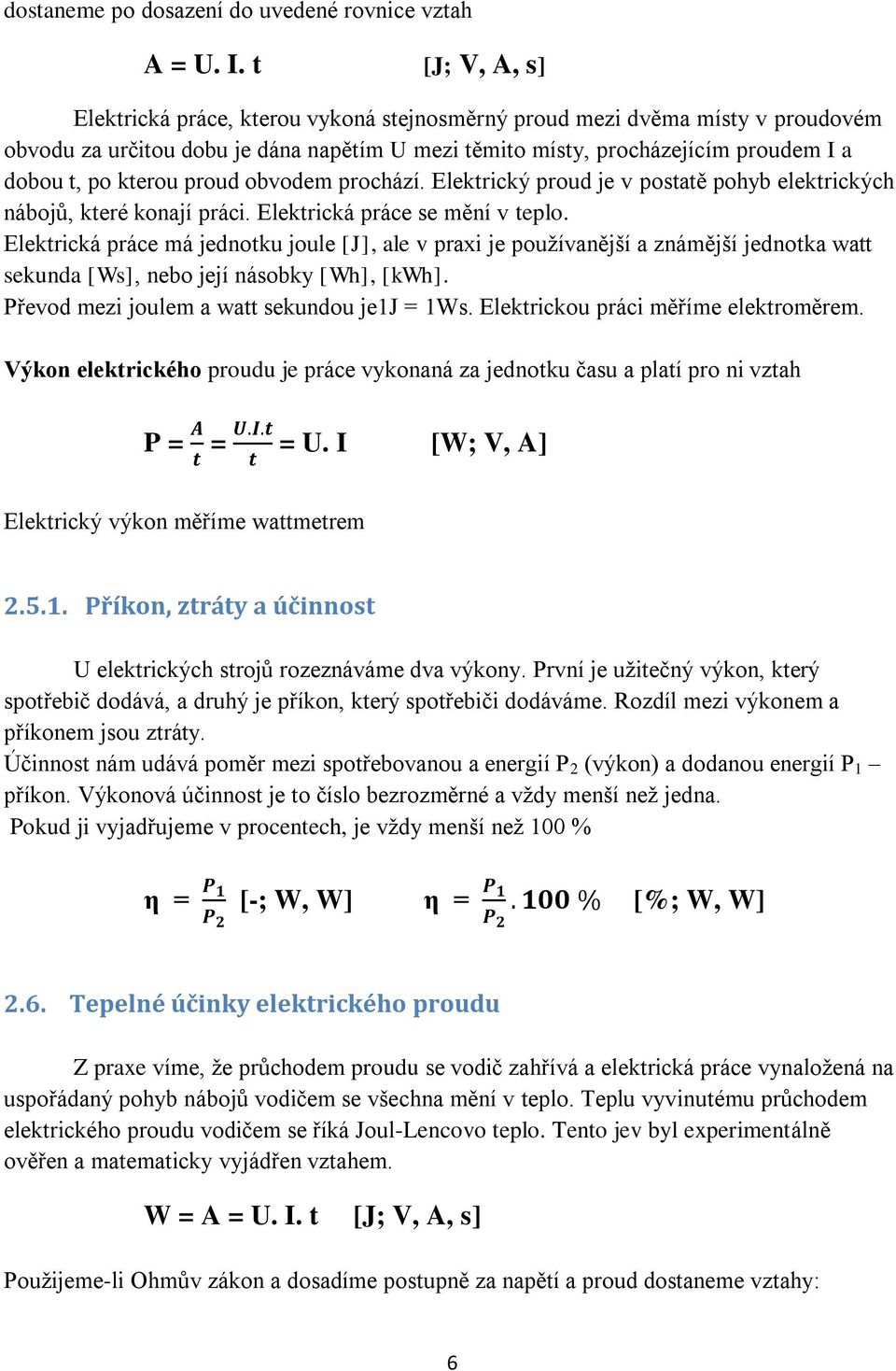 proud obvodem prochází. Elektrický proud je v postatě pohyb elektrických nábojů, které konají práci. Elektrická práce se mění v teplo.