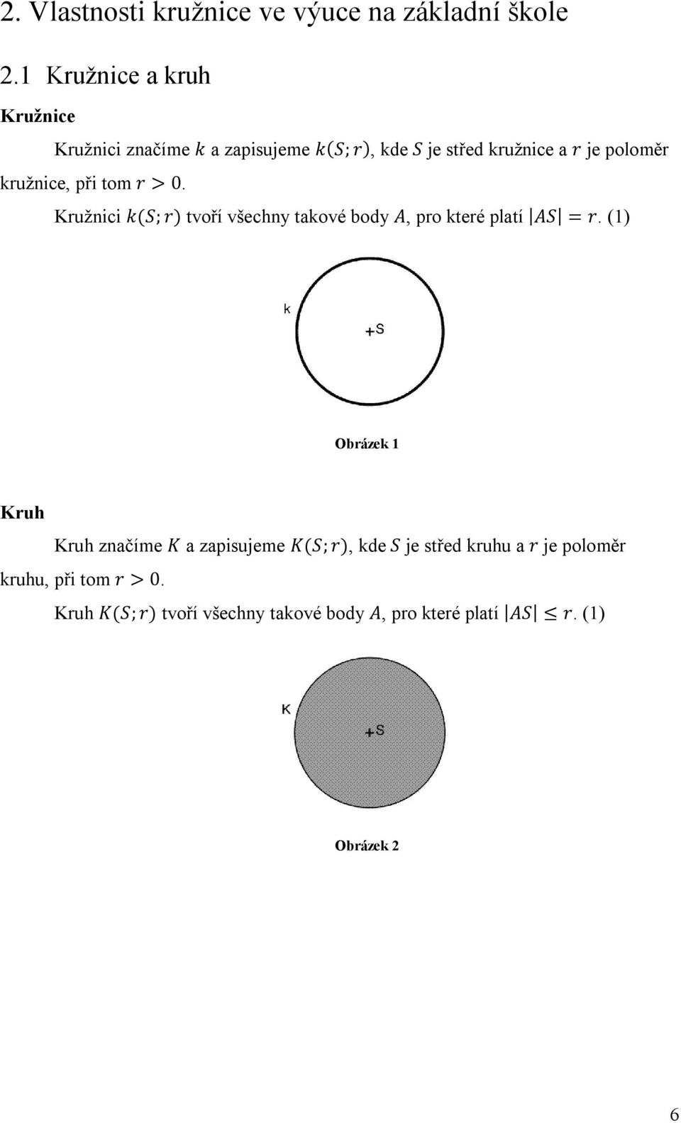 kružnice, při tom r > 0. Kružnici k(s; r) tvoří všechny takové body A, pro které platí AS = r.