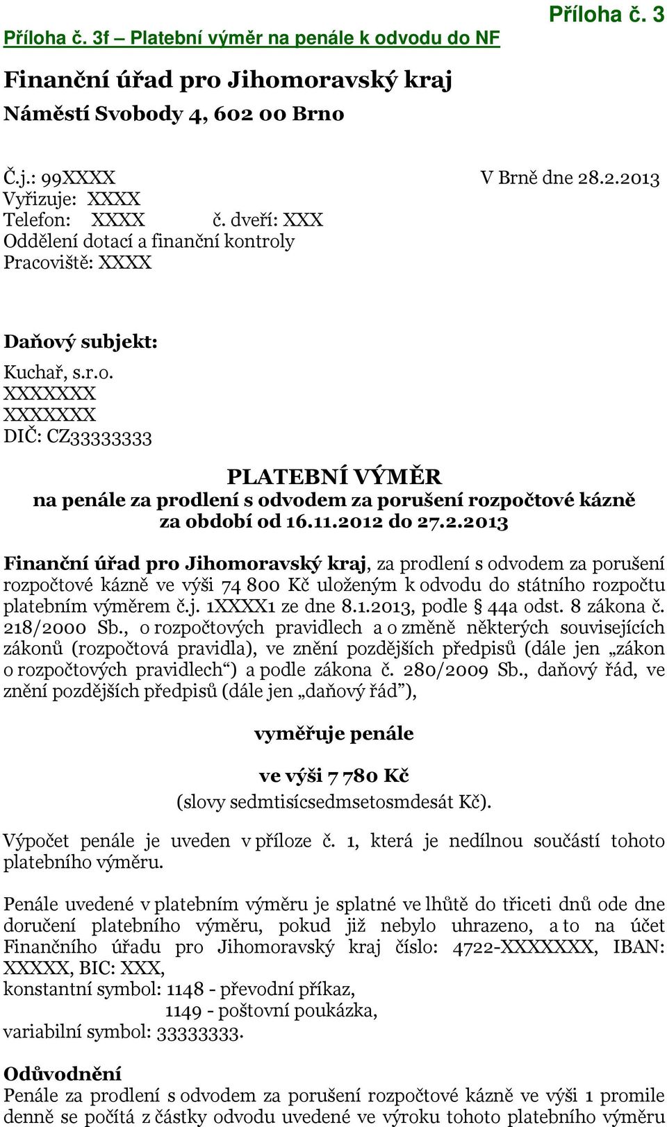 11.2012 do 27.2.2013 Finanční úřad pro Jihomoravský kraj, za prodlení s odvodem za porušení rozpočtové kázně ve výši 74 800 Kč uloženým k odvodu do státního rozpočtu platebním výměrem č.j. 1XXXX1 ze dne 8.