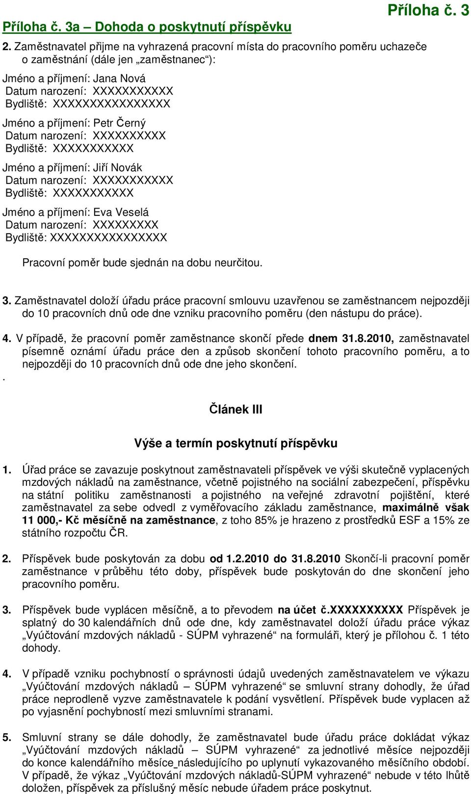 Petr Černý Datum narození: XXX Bydliště: XXXX Jméno a příjmení: Jiří Novák Datum narození: XXXX Bydliště: XXXX Jméno a příjmení: Eva Veselá Datum narození: XX Bydliště: XX Pracovní poměr bude sjednán