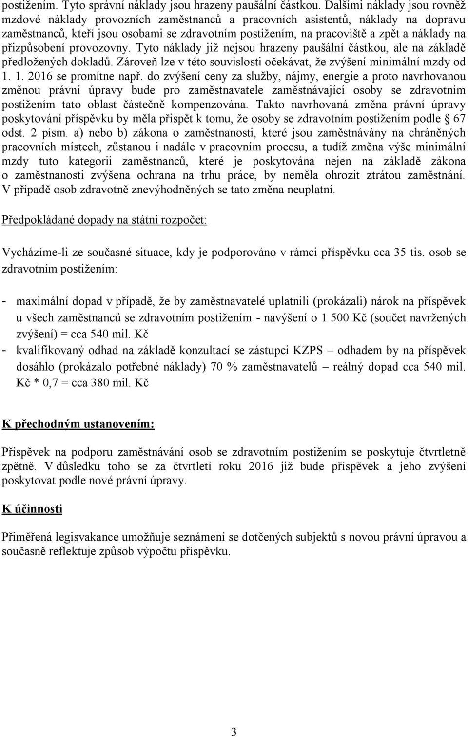 na přizpůsobení provozovny. Tyto náklady již nejsou hrazeny paušální částkou, ale na základě předložených dokladů. Zároveň lze v této souvislosti očekávat, že zvýšení minimální mzdy od 1.