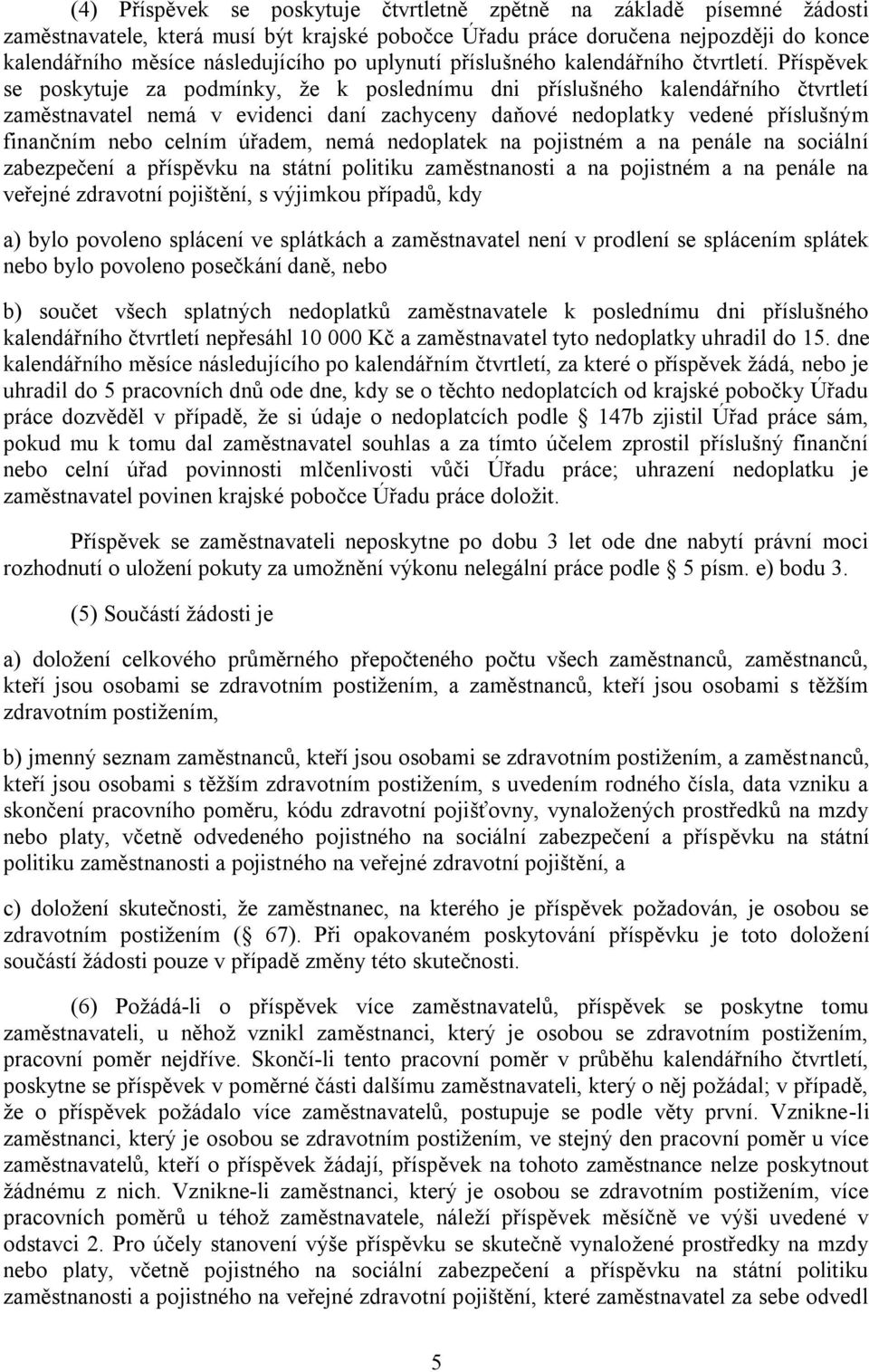 Příspěvek se poskytuje za podmínky, že k poslednímu dni příslušného kalendářního čtvrtletí zaměstnavatel nemá v evidenci daní zachyceny daňové nedoplatky vedené příslušným finančním nebo celním