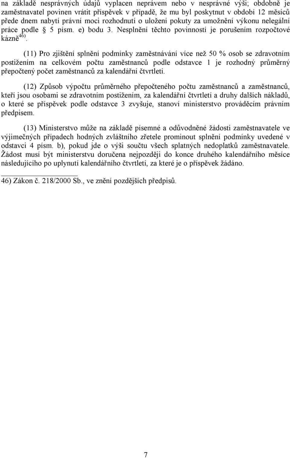 (11) Pro zjištění splnění podmínky zaměstnávání více než 50 % osob se zdravotním postižením na celkovém počtu zaměstnanců podle odstavce 1 je rozhodný průměrný přepočtený počet zaměstnanců za