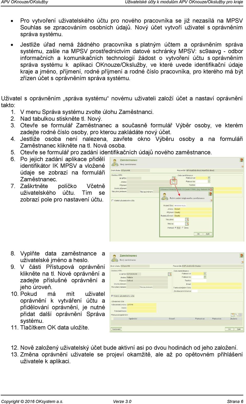 o vytvoření účtu s oprávněním správa systému k aplikaci OKnouze/Okslužby, ve které uvede identifikační údaje kraje a jméno, příjmení, rodné příjmení a rodné číslo pracovníka, pro kterého má být