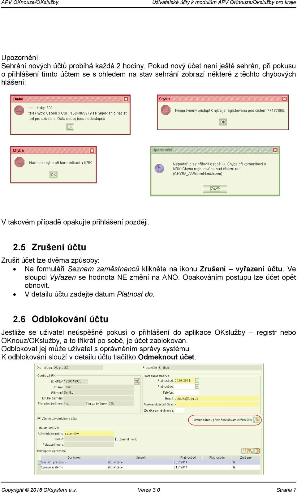 5 Zrušení účtu Zrušit účet lze dvěma způsoby: Na formuláři Seznam zaměstnanců klikněte na ikonu Zrušení vyřazení účtu. Ve sloupci Vyřazen se hodnota NE změní na ANO.