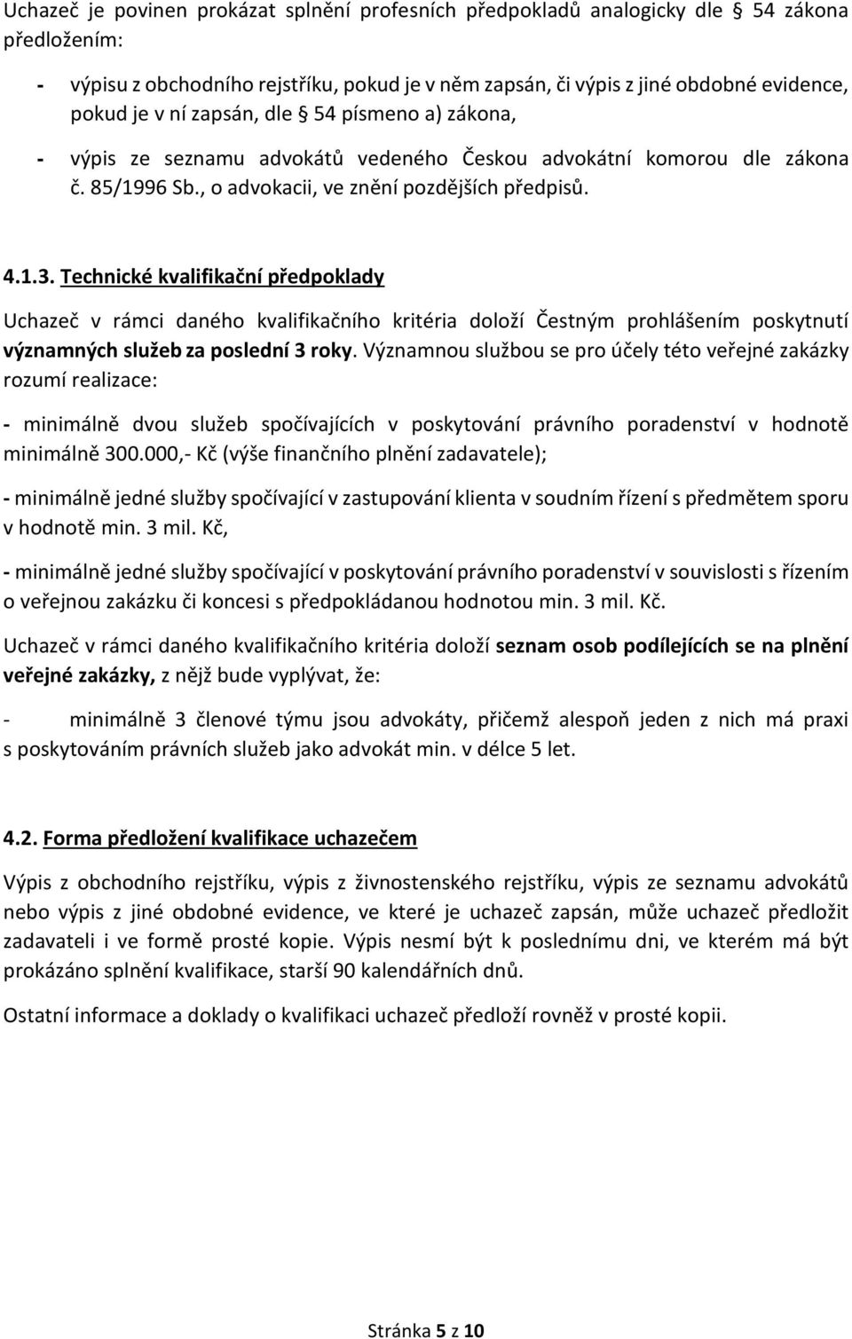 Technické kvalifikační předpoklady Uchazeč v rámci daného kvalifikačního kritéria doloží Čestným prohlášením poskytnutí významných služeb za poslední 3 roky.