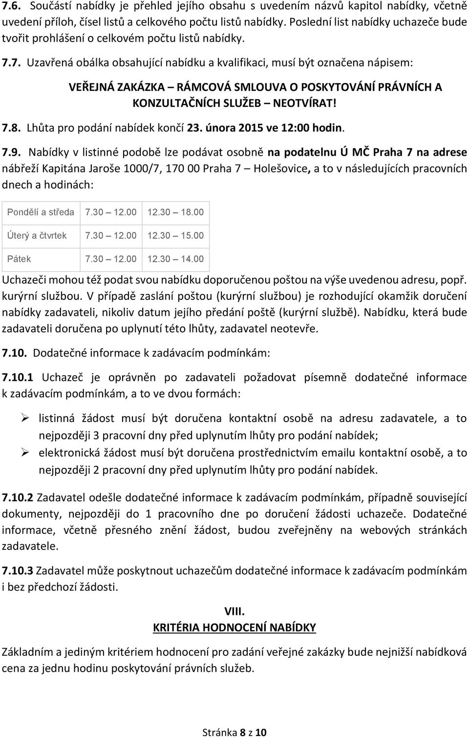 7. Uzavřená obálka obsahující nabídku a kvalifikaci, musí být označena nápisem: VEŘEJNÁ ZAKÁZKA RÁMCOVÁ SMLOUVA O POSKYTOVÁNÍ PRÁVNÍCH A KONZULTAČNÍCH SLUŽEB NEOTVÍRAT! 7.8.