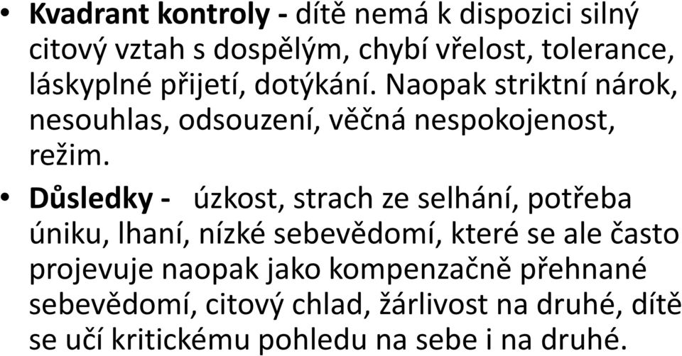 Důsledky - úzkost, strach ze selhání, potřeba úniku, lhaní, nízké sebevědomí, které se ale často projevuje