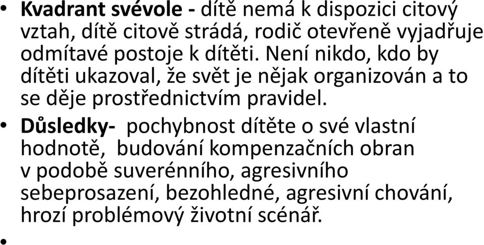 Není nikdo, kdo by dítěti ukazoval, že svět je nějak organizován a to se děje prostřednictvím pravidel.