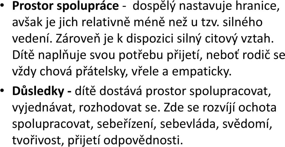 Dítě naplňuje svou potřebu přijetí, neboť rodič se vždy chová přátelsky, vřele a empaticky.