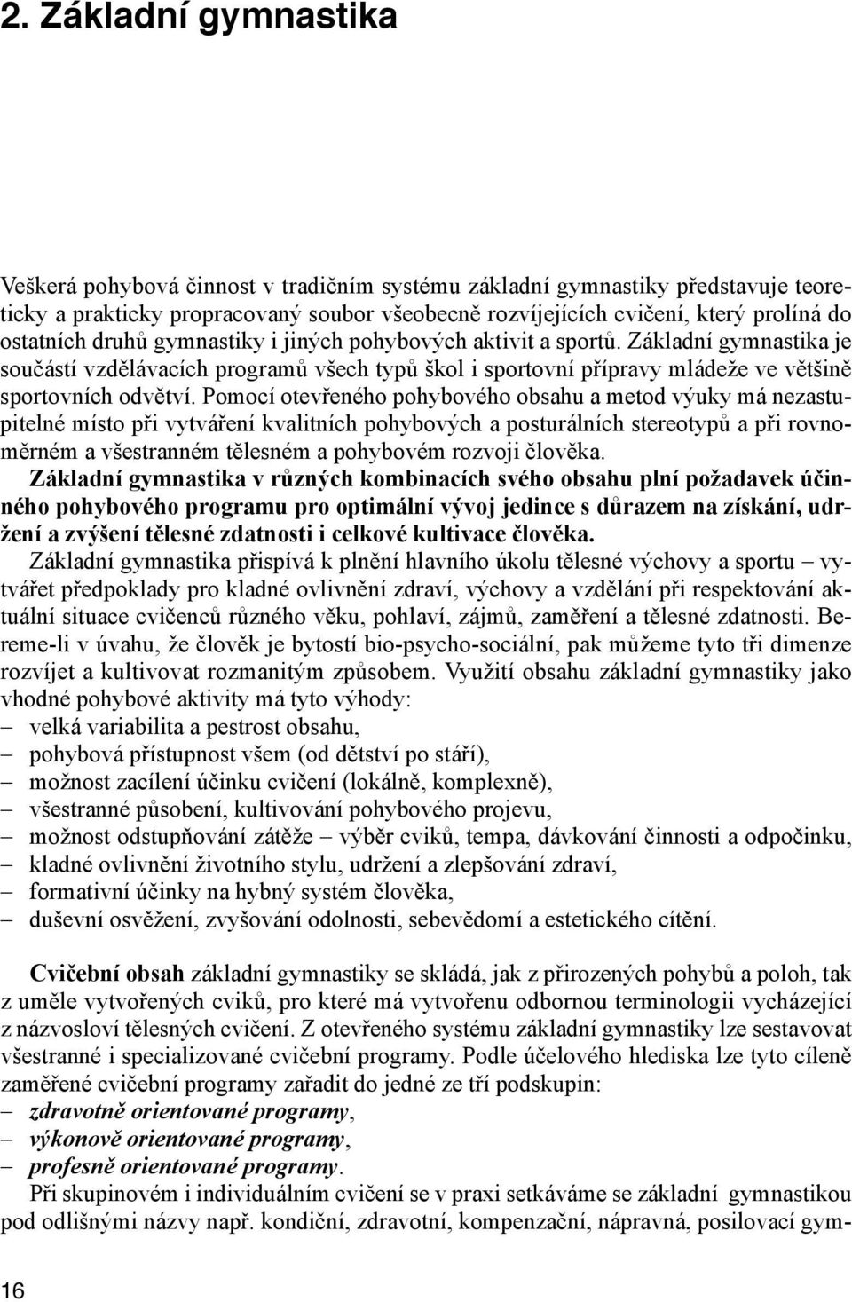 Pomocí otevřeného pohybového obsahu a metod výuky má nezastupitelné místo při vytváření kvalitních pohybových a posturálních stereotypů a při rovnoměrném a všestranném tělesném a pohybovém rozvoji