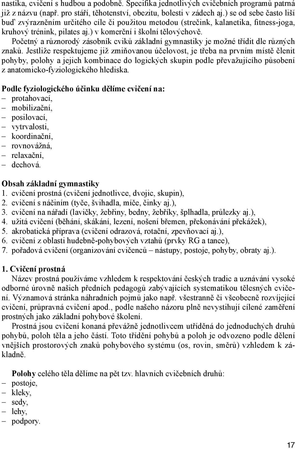 Početný a různorodý zásobník cviků základní gymnastiky je možné třídit dle různých znaků.
