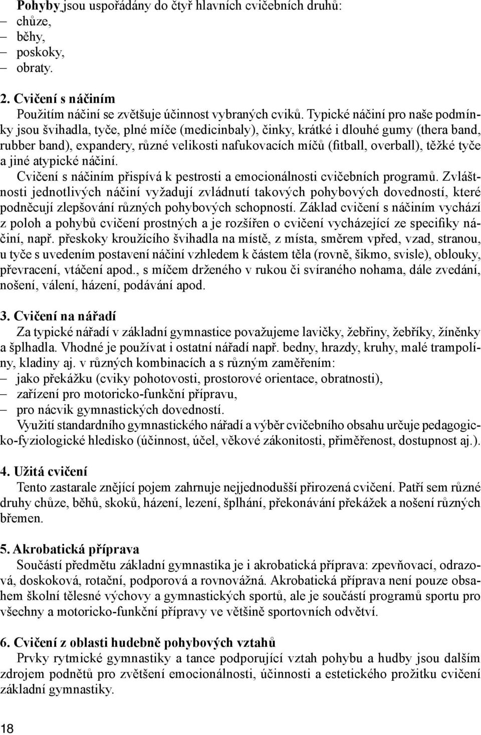 těžké tyče a jiné atypické náčiní. Cvičení s náčiním přispívá k pestrosti a emocionálnosti cvičebních programů.