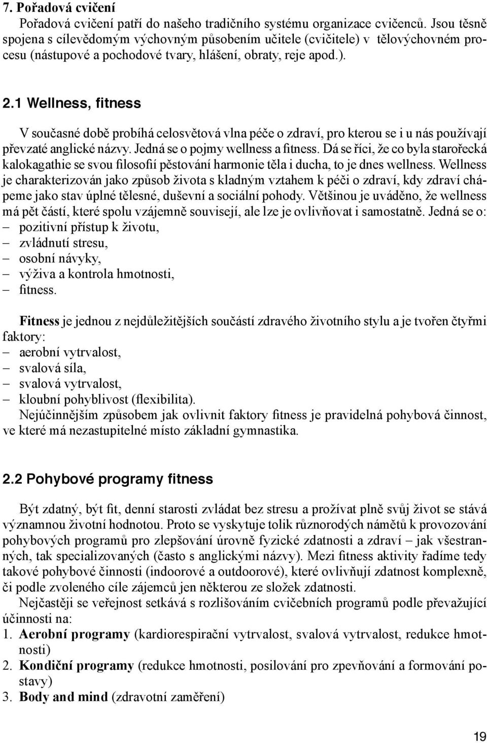 1 Wellness, fitness V současné době probíhá celosvětová vlna péče o zdraví, pro kterou se i u nás používají převzaté anglické názvy. Jedná se o pojmy wellness a fitness.