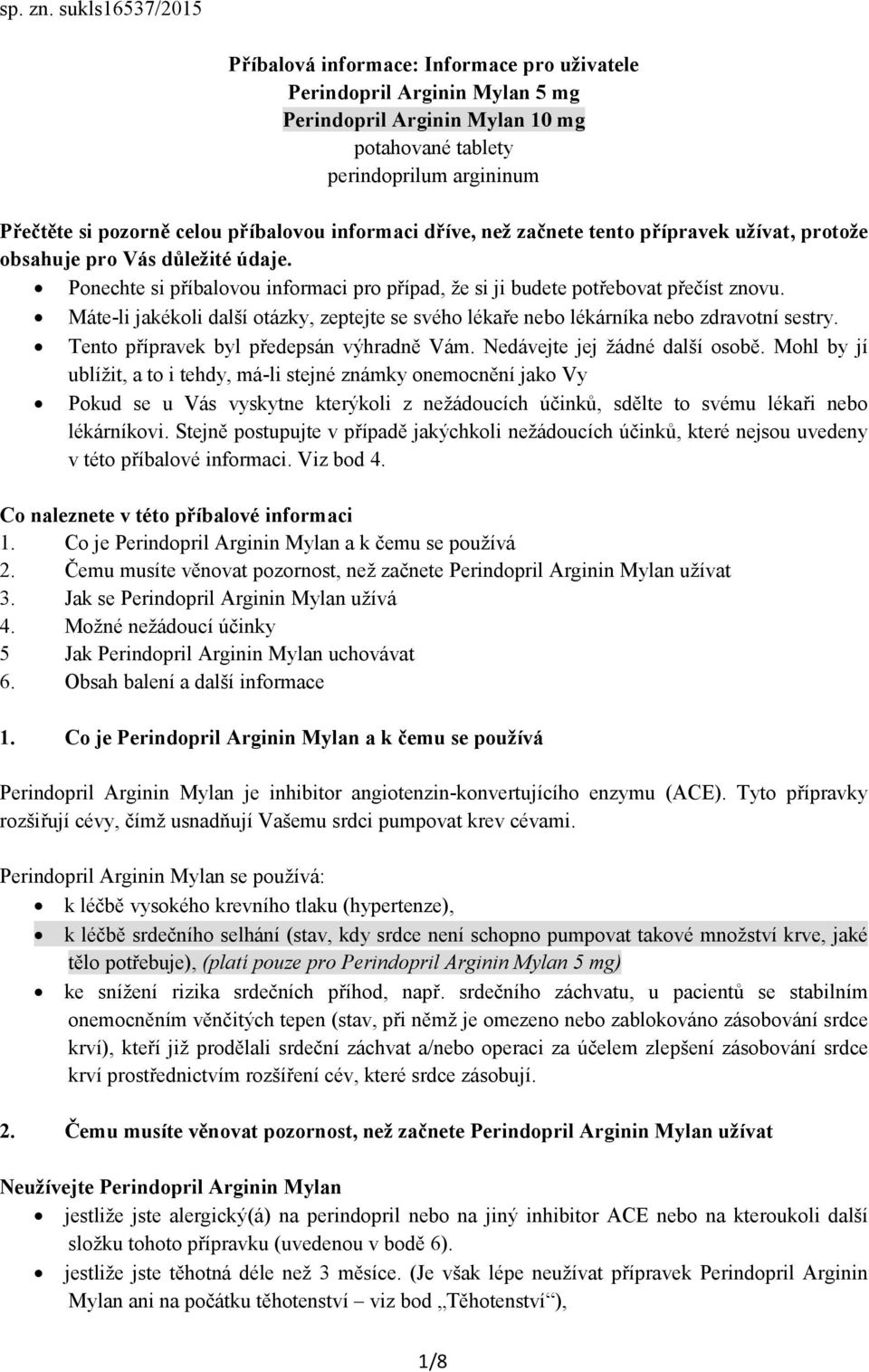 příbalovou informaci dříve, než začnete tento přípravek užívat, protože obsahuje pro Vás důležité údaje. Ponechte si příbalovou informaci pro případ, že si ji budete potřebovat přečíst znovu.