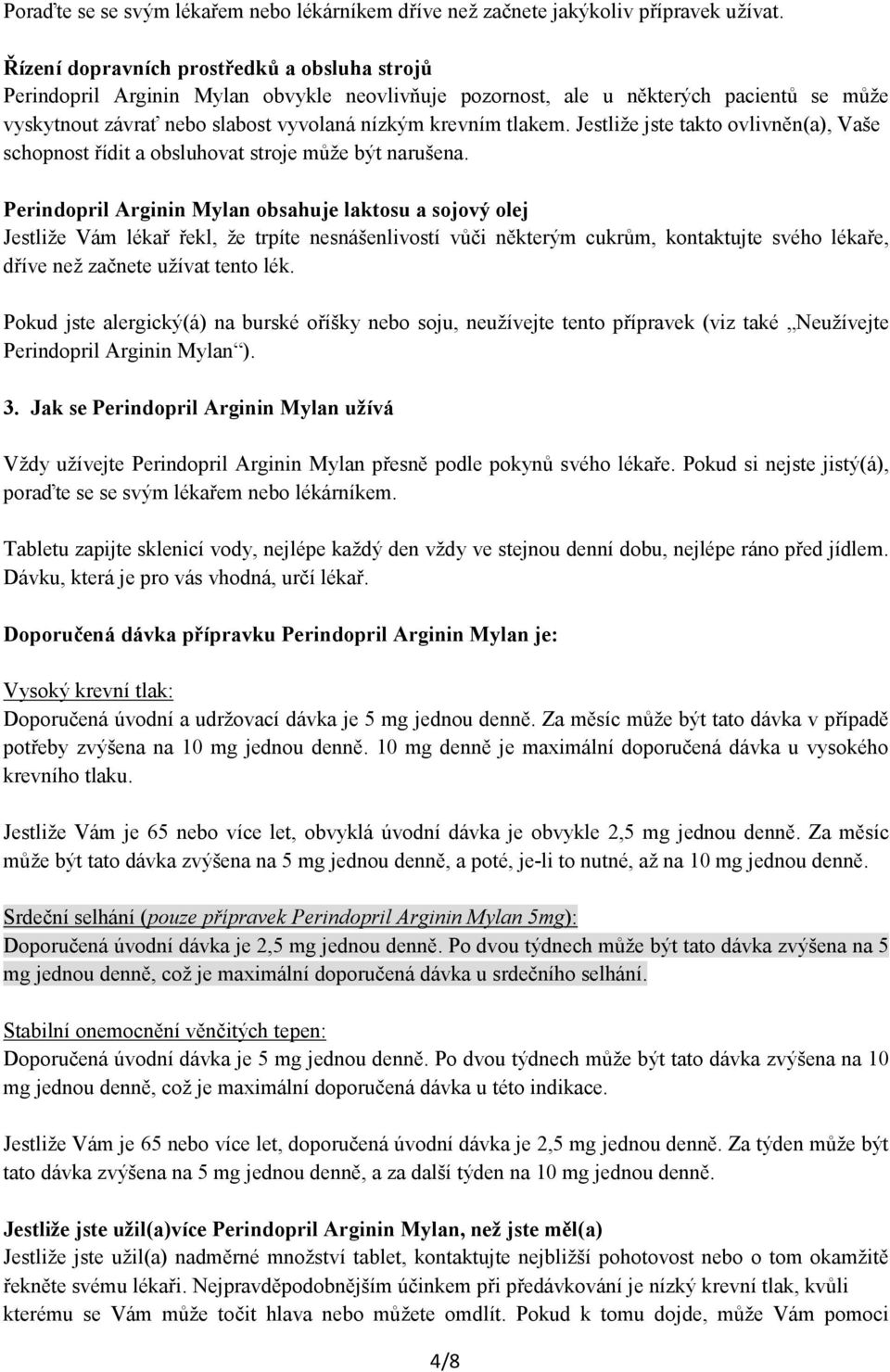 Jestliže jste takto ovlivněn(a), Vaše schopnost řídit a obsluhovat stroje může být narušena.