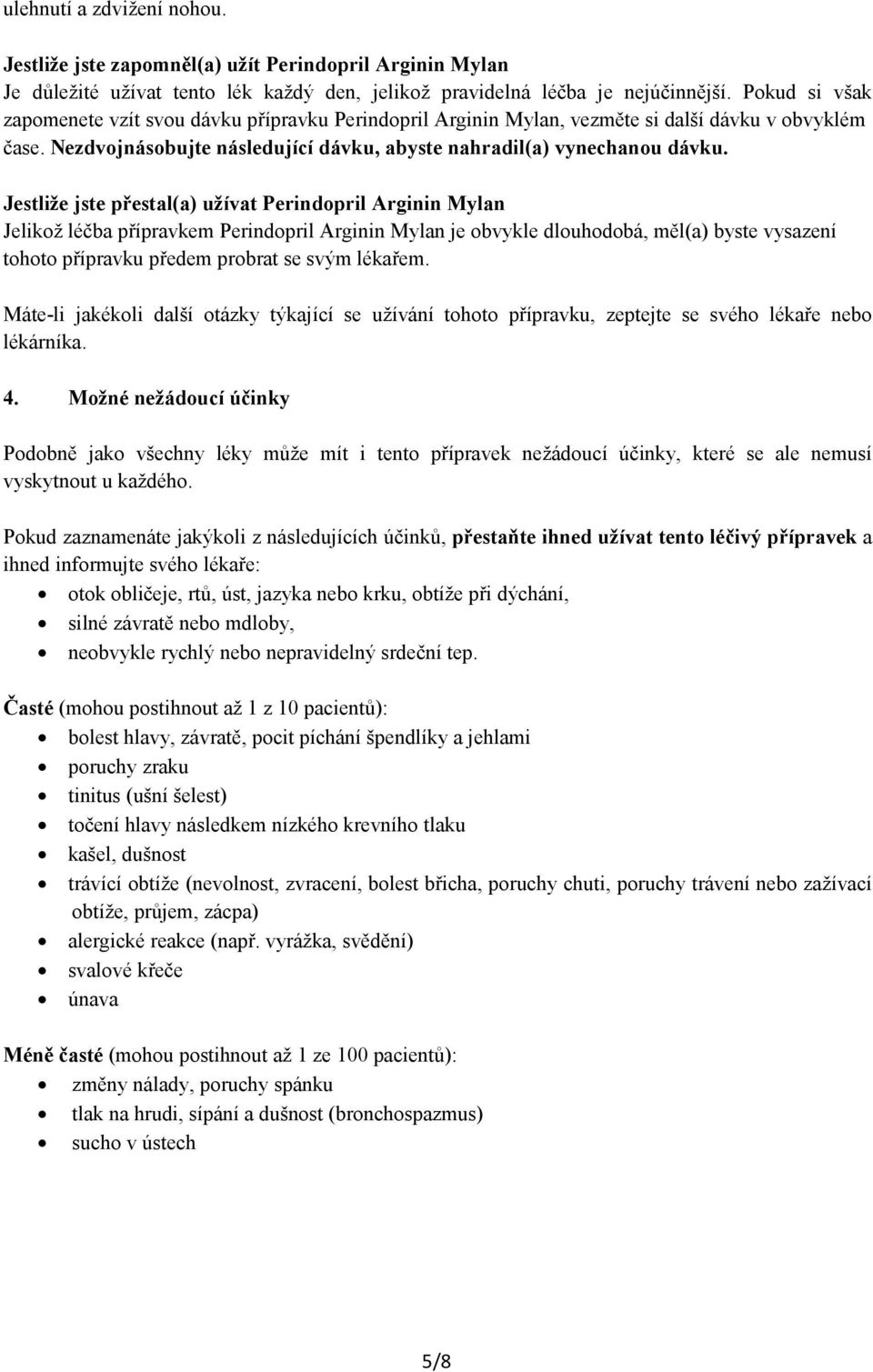 Jestliže jste přestal(a) užívat Perindopril Arginin Mylan Jelikož léčba přípravkem Perindopril Arginin Mylan je obvykle dlouhodobá, měl(a) byste vysazení tohoto přípravku předem probrat se svým