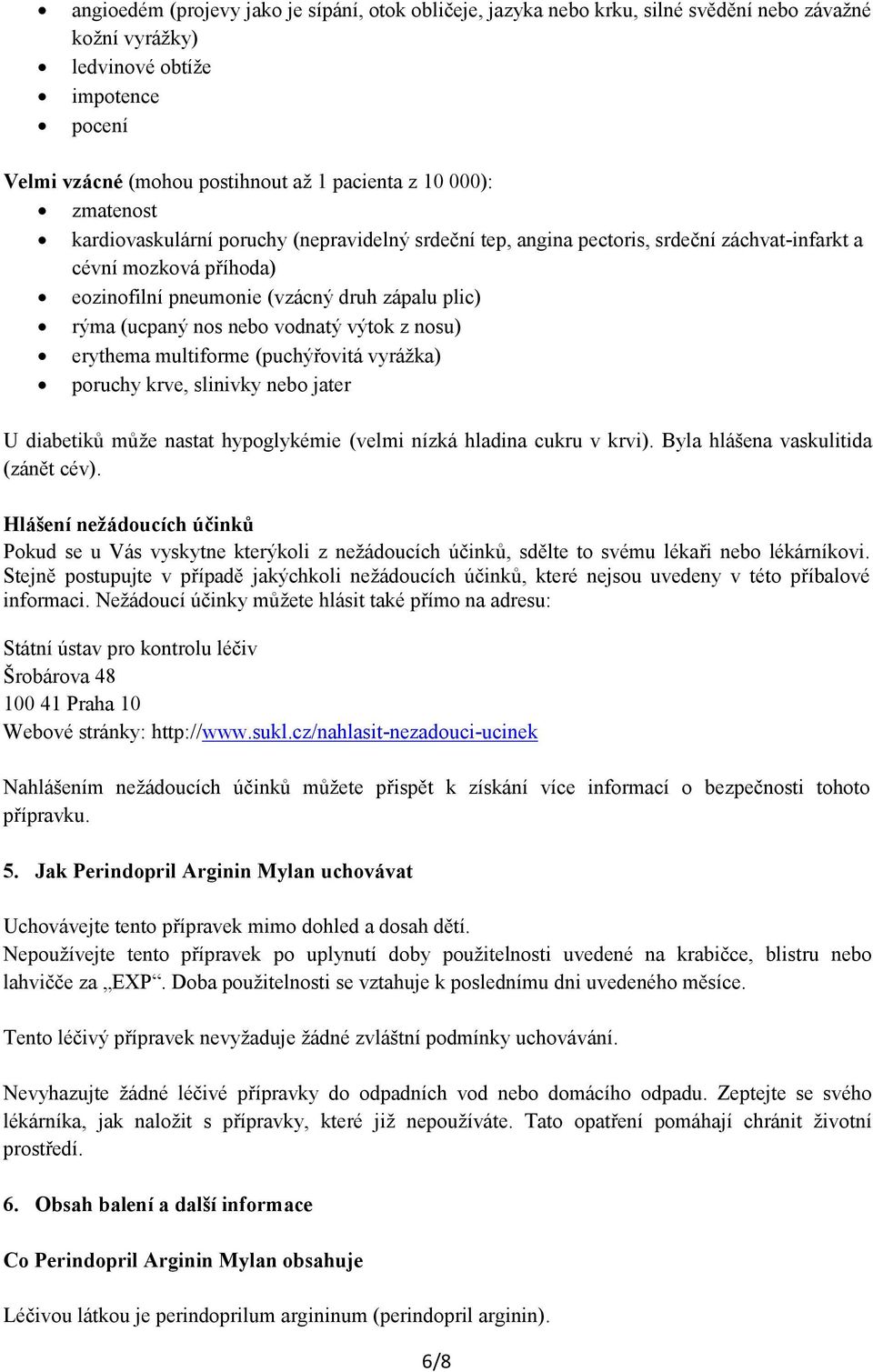 vodnatý výtok z nosu) erythema multiforme (puchýřovitá vyrážka) poruchy krve, slinivky nebo jater U diabetiků může nastat hypoglykémie (velmi nízká hladina cukru v krvi).