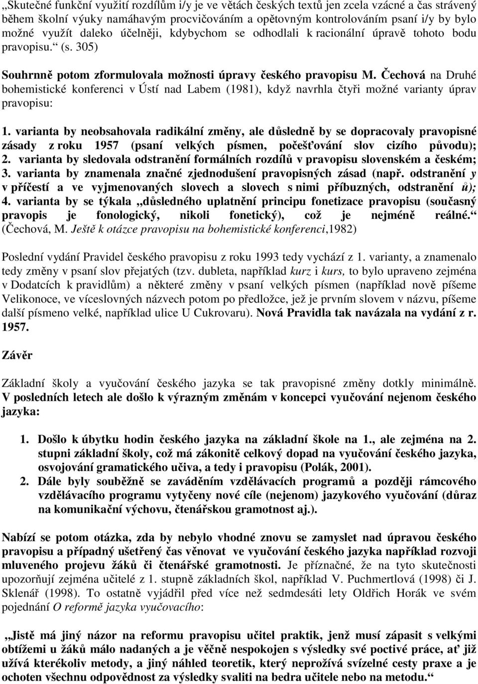 Čechová na Druhé bohemistické konferenci v Ústí nad Labem (1981), když navrhla čtyři možné varianty úprav pravopisu: 1.