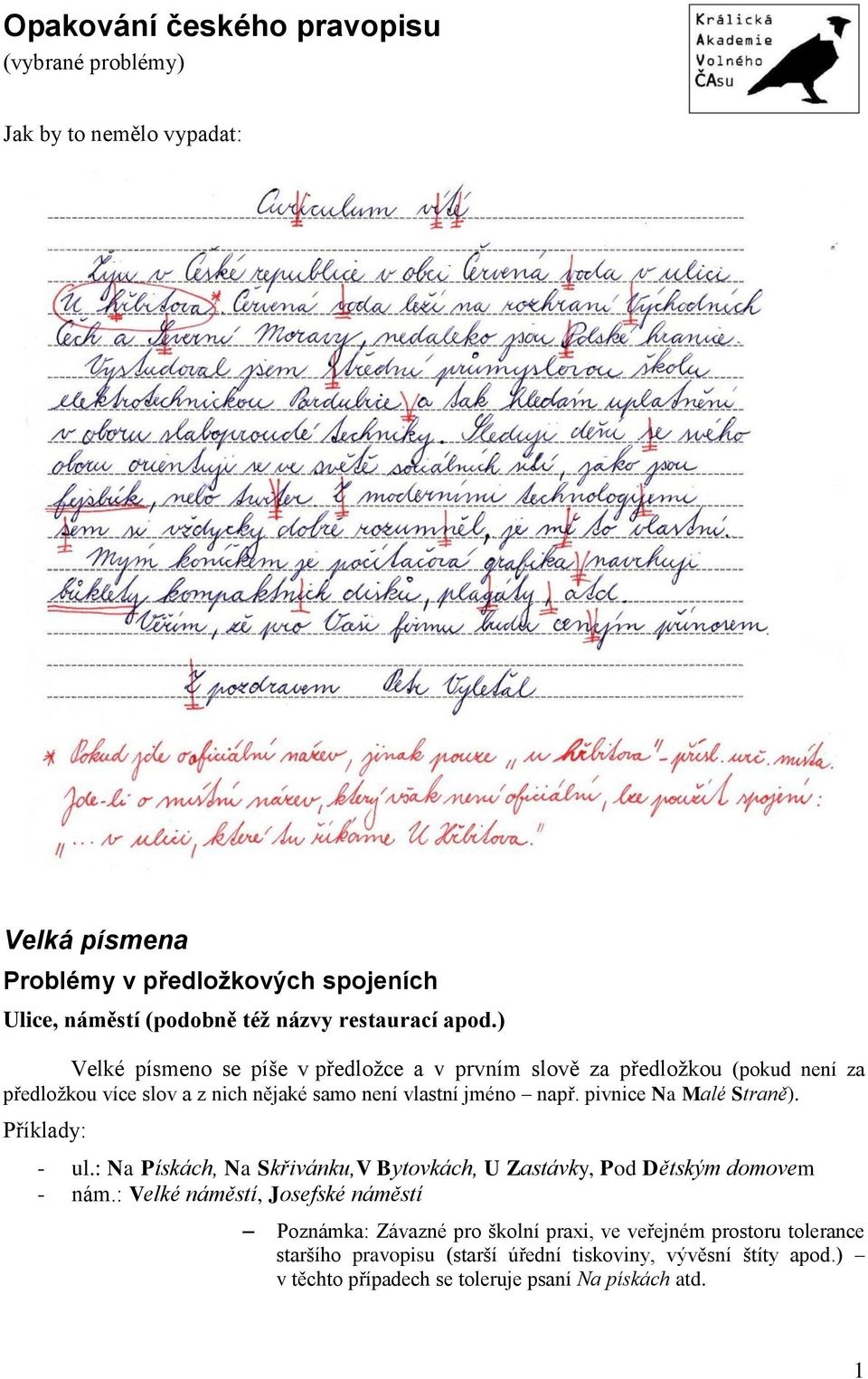 ) Velké písmeno se píše v předložce a v prvním slově za předložkou (pokud není za předložkou více slov a z nich nějaké samo není vlastní jméno např.