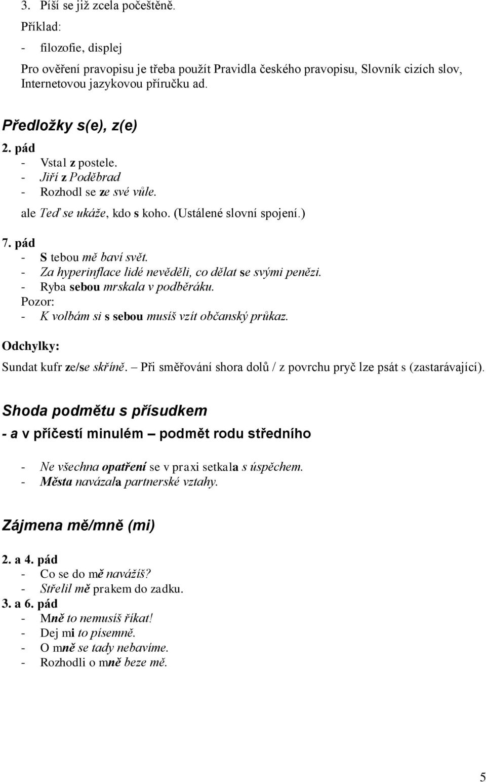 - Za hyperinflace lidé nevěděli, co dělat se svými penězi. - Ryba sebou mrskala v podběráku. Pozor: - K volbám si s sebou musíš vzít občanský průkaz. Odchylky: Sundat kufr ze/se skříně.