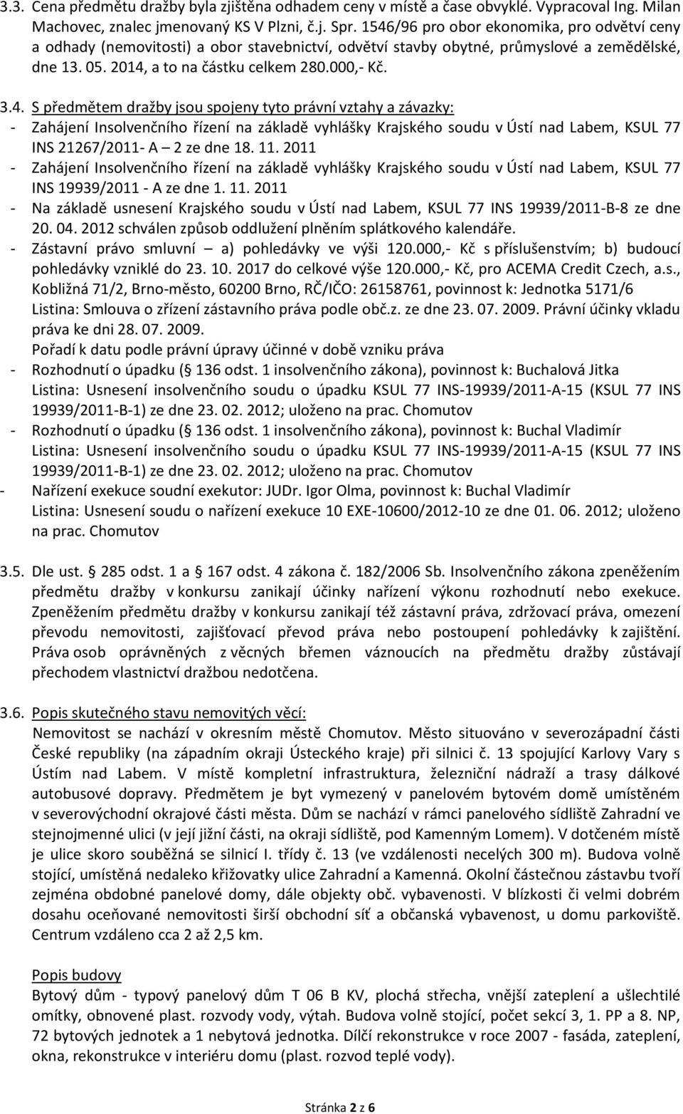 11. 2011 - Zahájení Insolvenčního řízení na základě vyhlášky Krajského soudu v Ústí nad Labem, KSUL 77 INS 19939/2011 - A ze dne 1. 11.