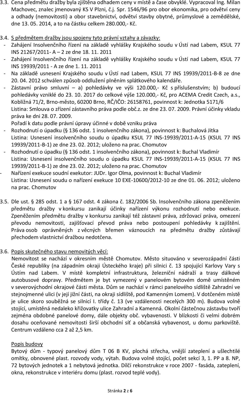 11. 2011 - Zahájení Insolvenčního řízení na základě vyhlášky Krajského soudu v Ústí nad Labem, KSUL 77 INS 19939/2011 - A ze dne 1. 11.