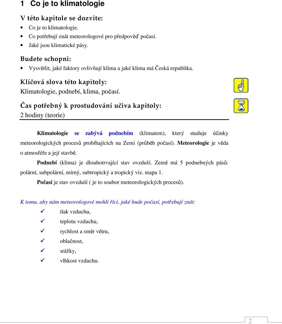 Čas potřebný k prostudování učiva kapitoly: 2 hodiny (teorie) Klimatologie se zabývá podnebím (klimatem), který studuje účinky meteorologických procesů probíhajících na Zemi (průběh počasí).