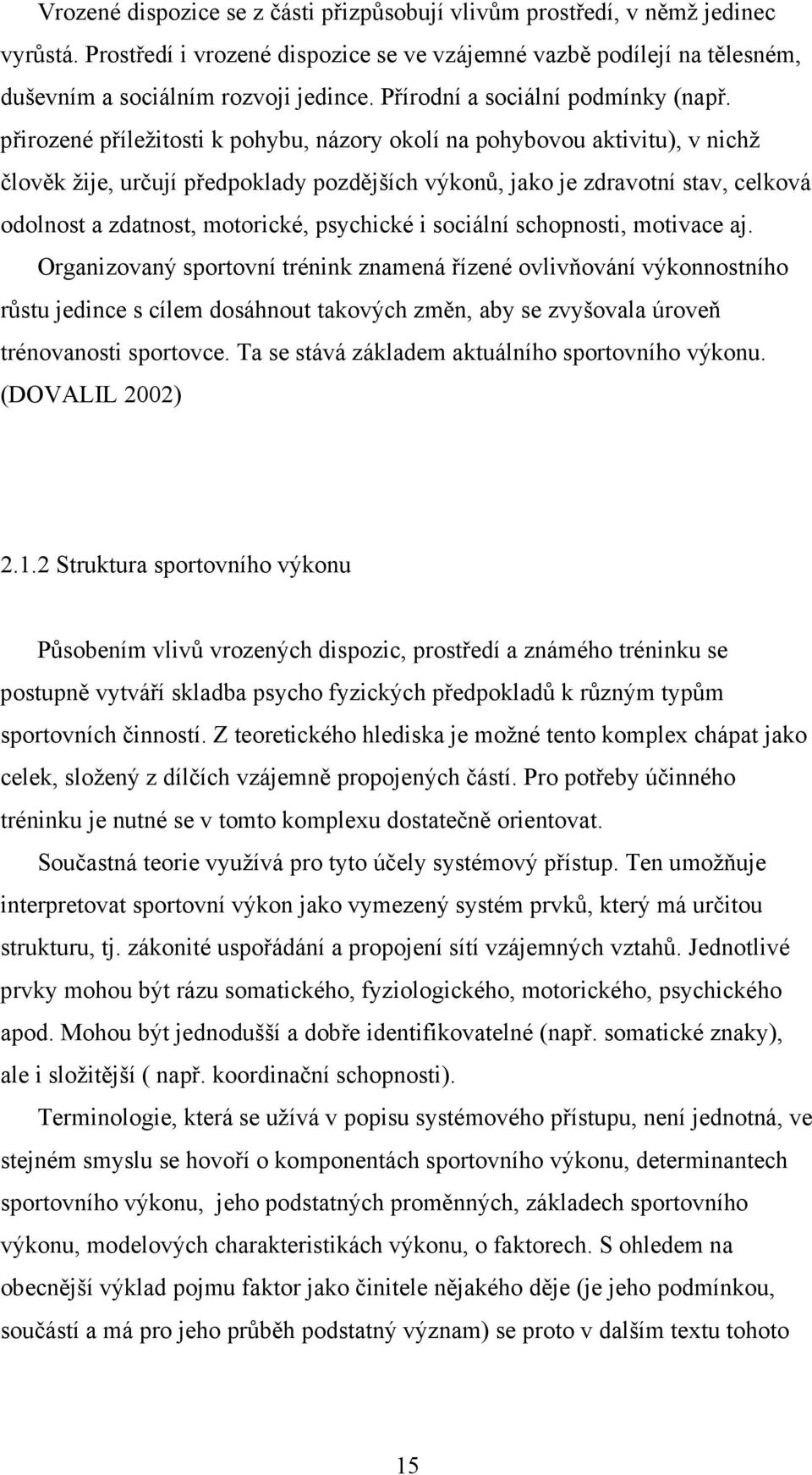 přirozené příležitosti k pohybu, názory okolí na pohybovou aktivitu), v nichž člověk žije, určují předpoklady pozdějších výkonů, jako je zdravotní stav, celková odolnost a zdatnost, motorické,