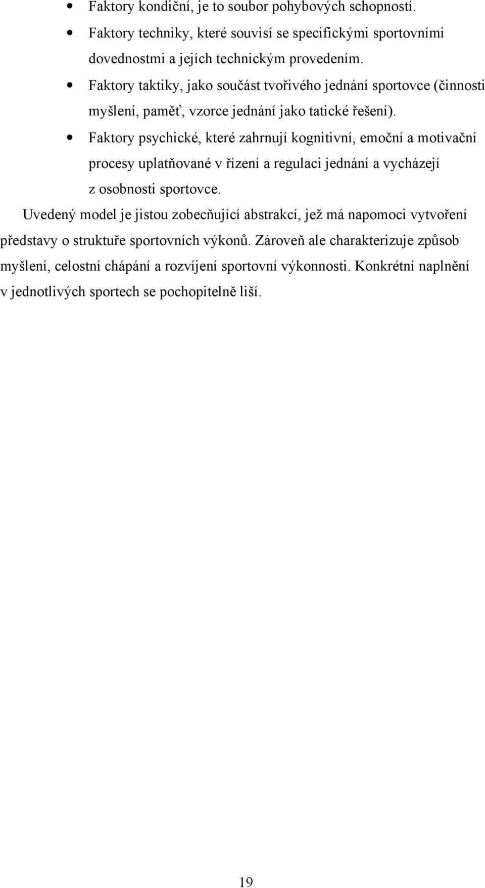 Faktory psychické, které zahrnují kognitivní, emoční a motivační procesy uplatňované v řízení a regulaci jednání a vycházejí z osobnosti sportovce.