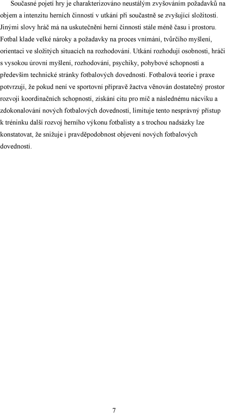 Fotbal klade velké nároky a požadavky na proces vnímání, tvůrčího myšlení, orientaci ve složitých situacích na rozhodování.