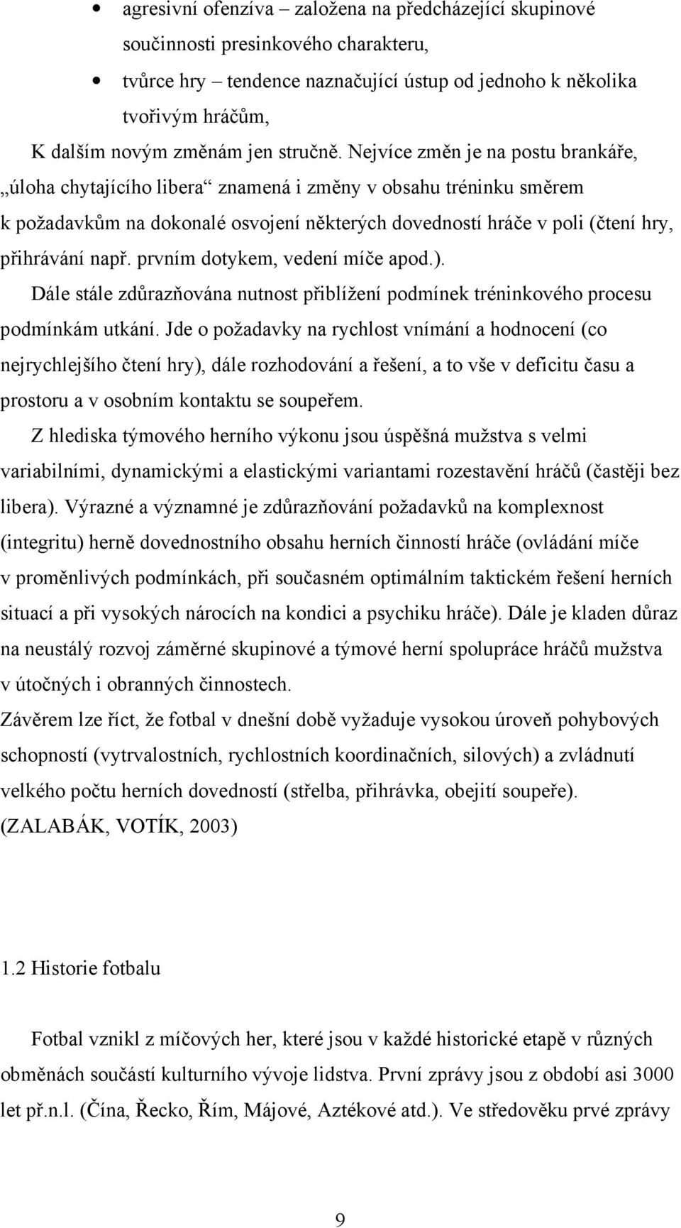 Nejvíce změn je na postu brankáře, úloha chytajícího libera znamená i změny v obsahu tréninku směrem k požadavkům na dokonalé osvojení některých dovedností hráče v poli (čtení hry, přihrávání např.