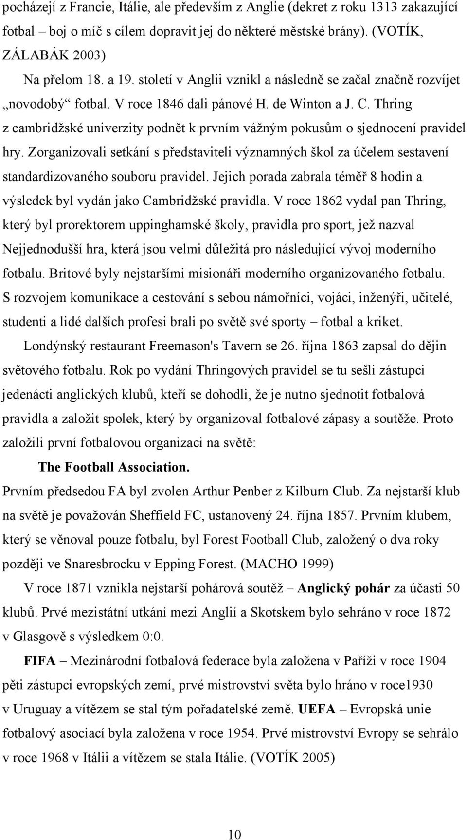 Thring z cambridžské univerzity podnět k prvním vážným pokusům o sjednocení pravidel hry. Zorganizovali setkání s představiteli významných škol za účelem sestavení standardizovaného souboru pravidel.