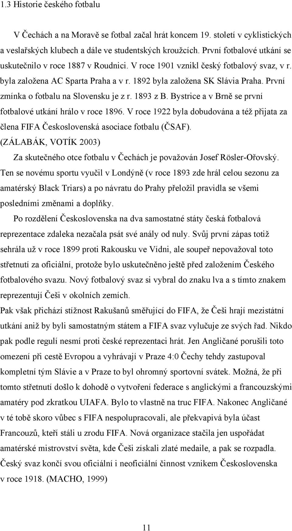 První zmínka o fotbalu na Slovensku je z r. 1893 z B. Bystrice a v Brně se první fotbalové utkání hrálo v roce 1896.
