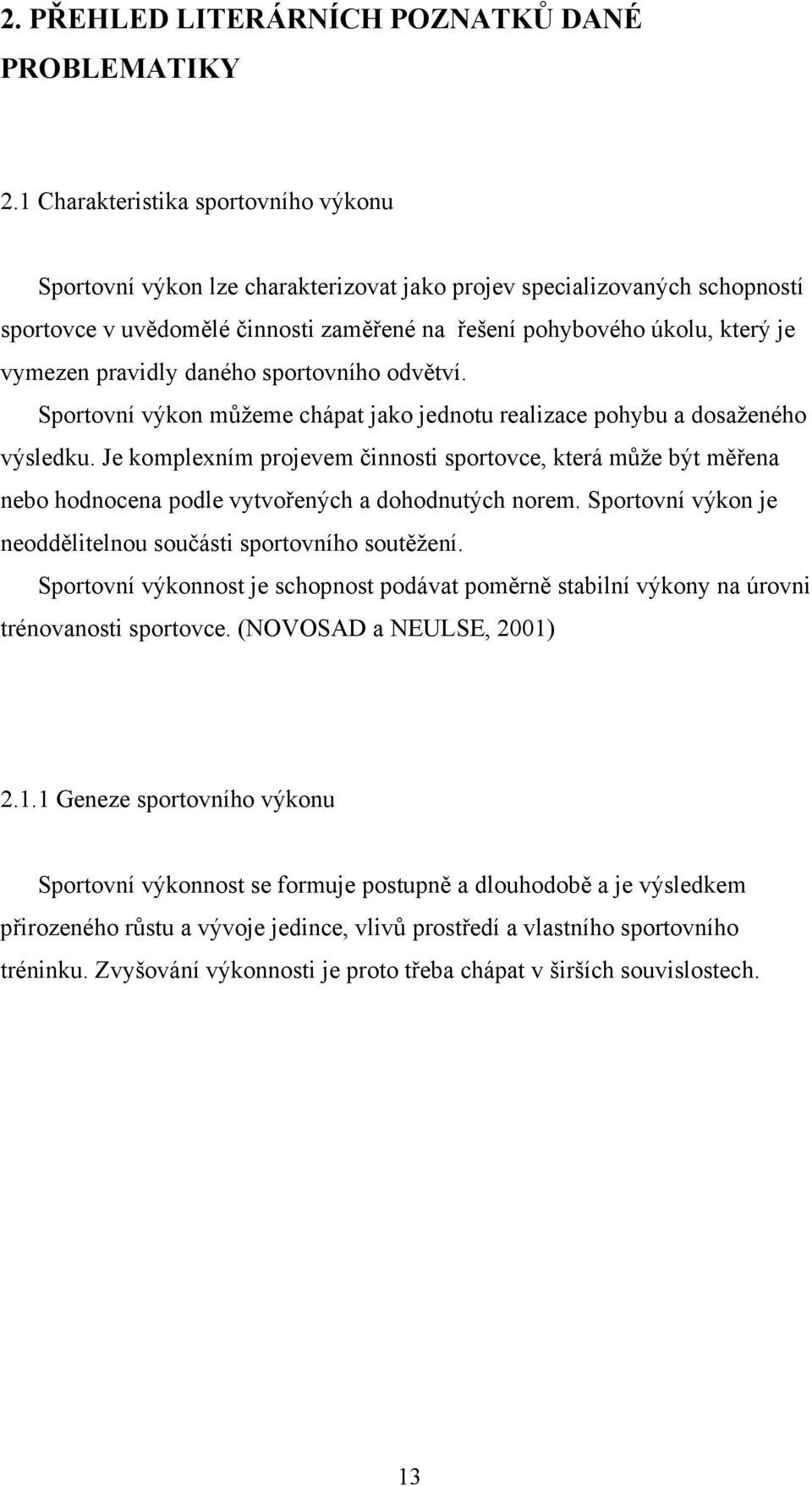 pravidly daného sportovního odvětví. Sportovní výkon můžeme chápat jako jednotu realizace pohybu a dosaženého výsledku.