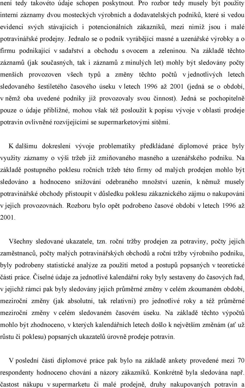 potravinářské prodejny. Jednalo se o podnik vyrábějící masné a uzenářské výrobky a o firmu podnikající v sadařství a obchodu s ovocem a zeleninou.