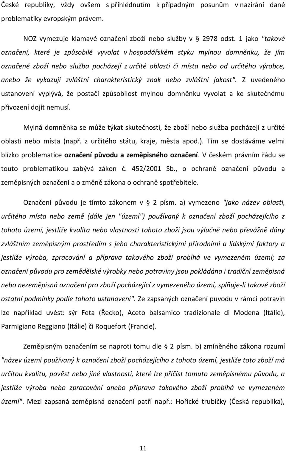 vykazují zvláštní charakteristický znak nebo zvláštní jakost". Z uvedeného ustanovení vyplývá, že postačí způsobilost mylnou domněnku vyvolat a ke skutečnému přivození dojít nemusí.