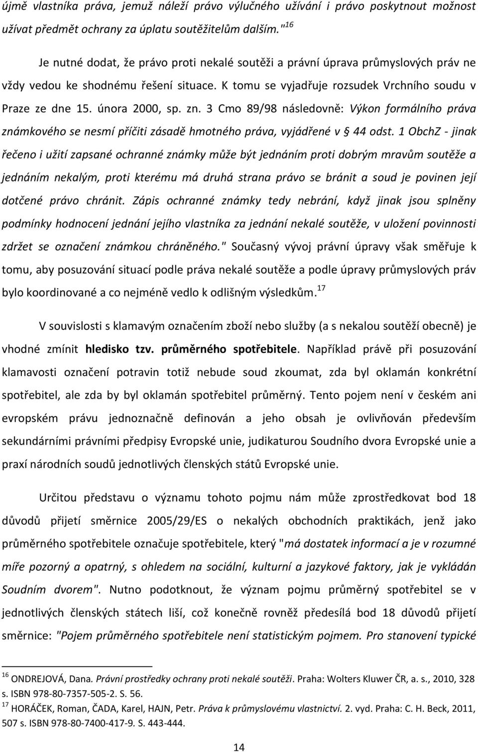 února 2000, sp. zn. 3 Cmo 89/98 následovně: Výkon formálního práva známkového se nesmí příčiti zásadě hmotného práva, vyjádřené v 44 odst.