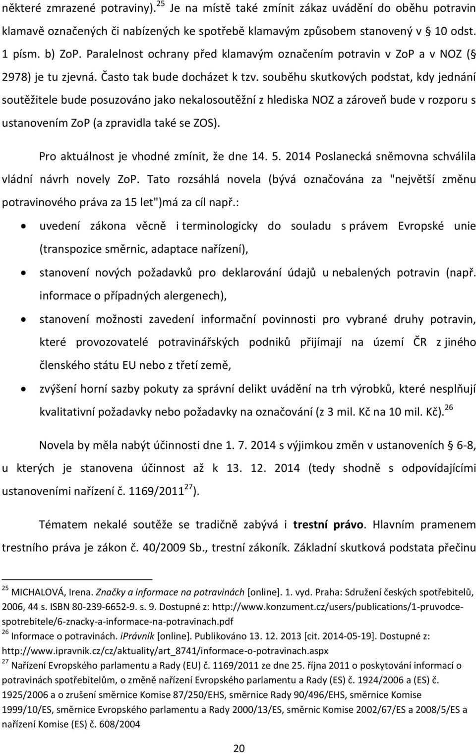 souběhu skutkových podstat, kdy jednání soutěžitele bude posuzováno jako nekalosoutěžní z hlediska NOZ a zároveň bude v rozporu s ustanovením ZoP (a zpravidla také se ZOS).