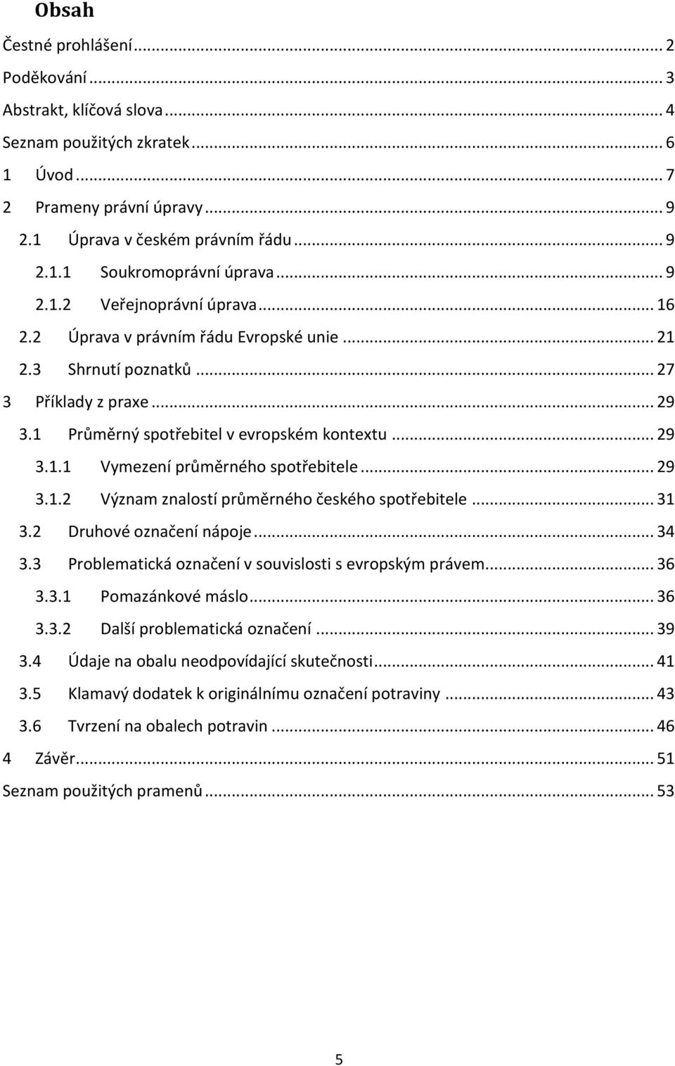 .. 29 3.1.2 Význam znalostí průměrného českého spotřebitele... 31 3.2 Druhové označení nápoje... 34 3.3 Problematická označení v souvislosti s evropským právem... 36 3.3.1 Pomazánkové máslo... 36 3.3.2 Další problematická označení.