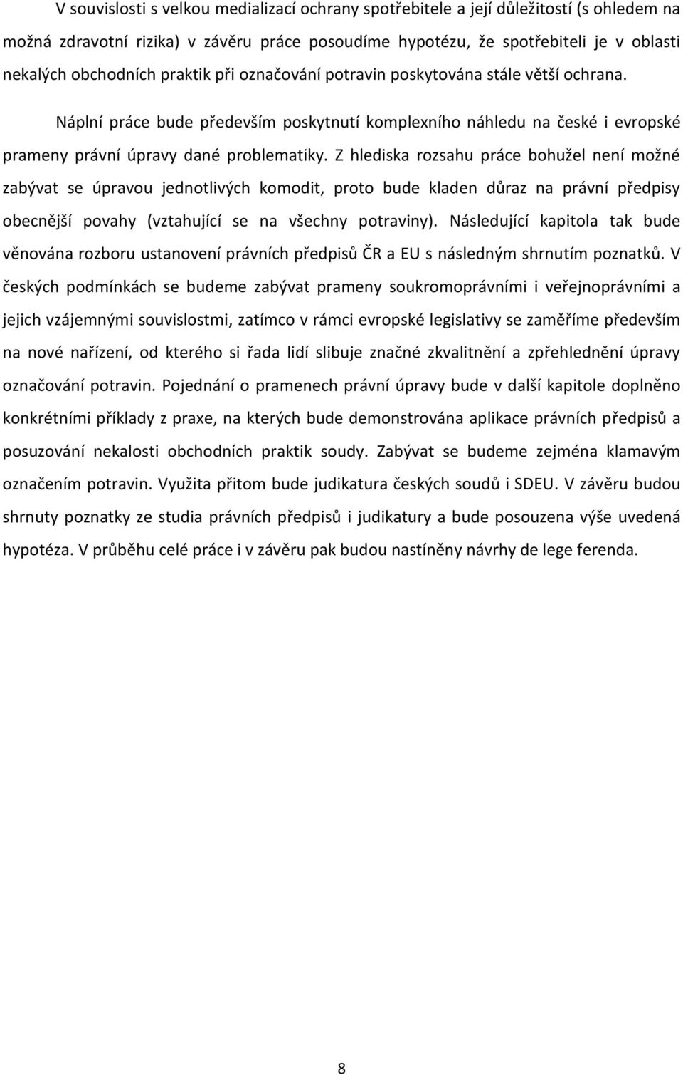 Z hlediska rozsahu práce bohužel není možné zabývat se úpravou jednotlivých komodit, proto bude kladen důraz na právní předpisy obecnější povahy (vztahující se na všechny potraviny).