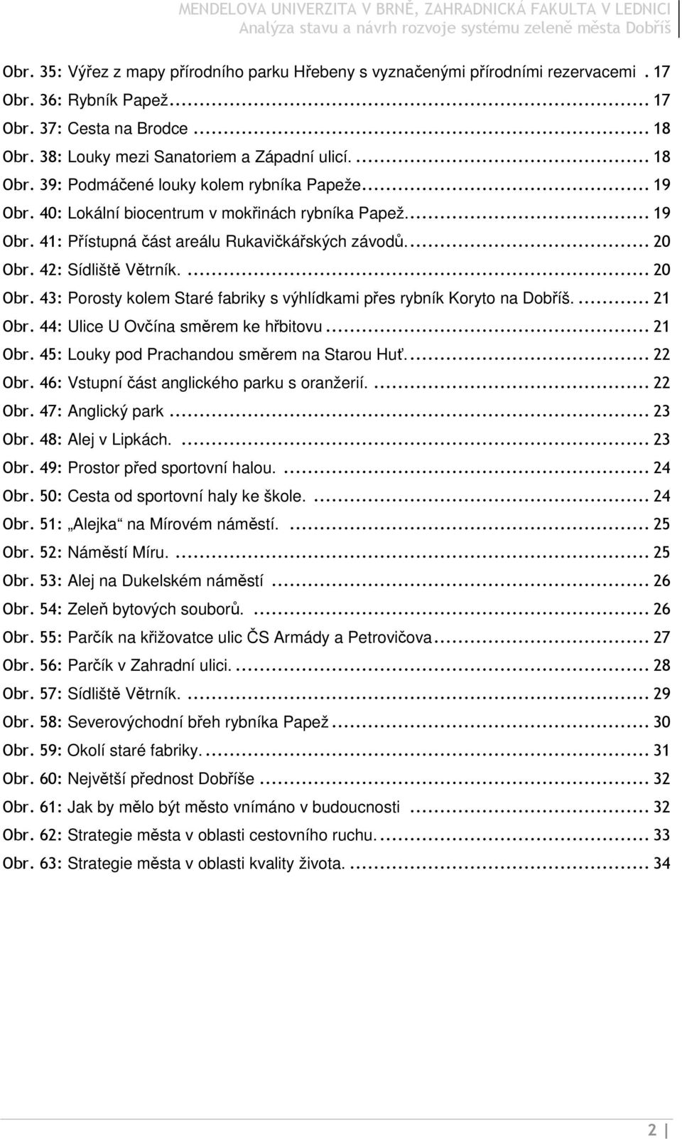 42: Sídliště Větrník.... 20 Obr. 43: Porosty kolem Staré fabriky s výhlídkami přes rybník Koryto na Dobříš.... 21 Obr. 44: Ulice U Ovčína směrem ke hřbitovu... 21 Obr. 45: Louky pod Prachandou směrem na Starou Huť.