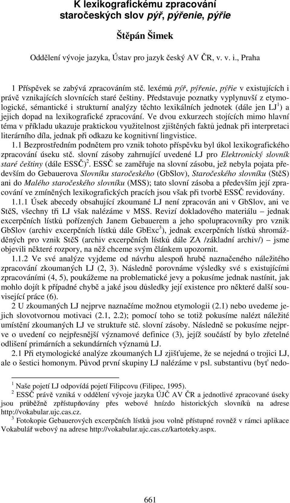 Představuje poznatky vyplynuvší z etymologické, sémantické i strukturní analýzy těchto lexikálních jednotek (dále jen LJ 1 ) a jejich dopad na lexikografické zpracování.