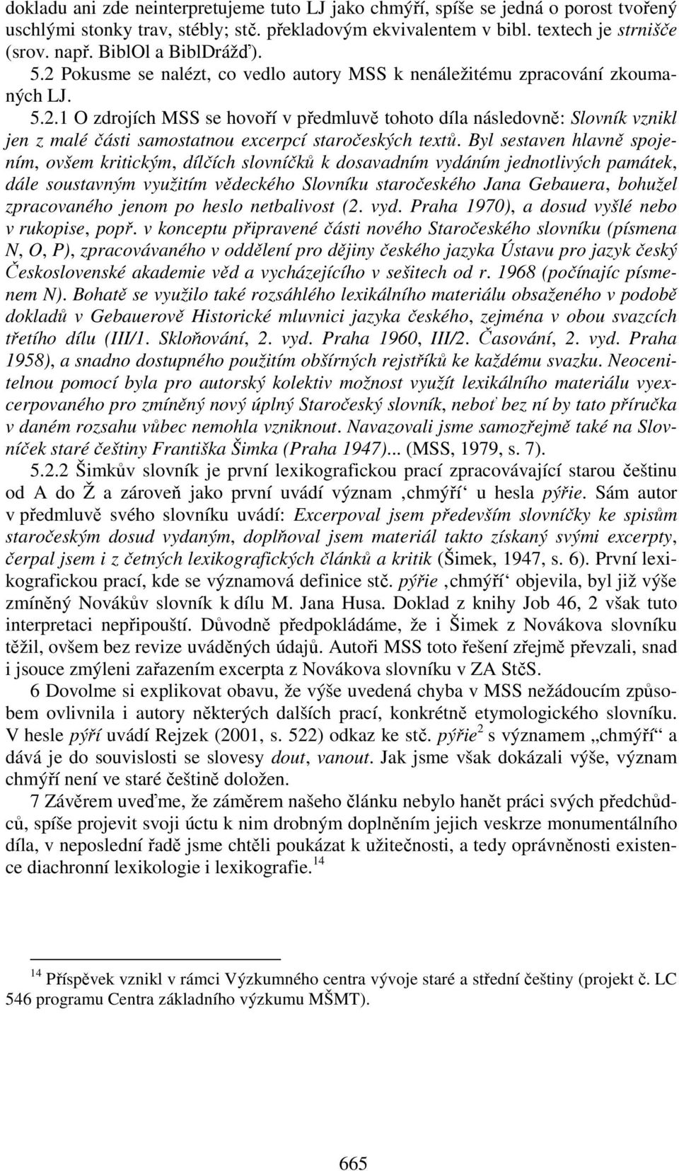 Byl sestaven hlavně spojením, ovšem kritickým, dílčích slovníčků k dosavadním vydáním jednotlivých památek, dále soustavným využitím vědeckého Slovníku staročeského Jana Gebauera, bohužel