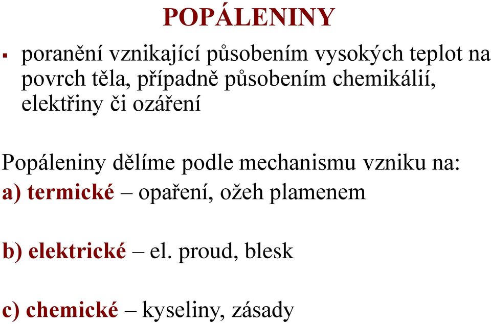 Popáleniny dělíme podle mechanismu vzniku na: a) termické opaření,