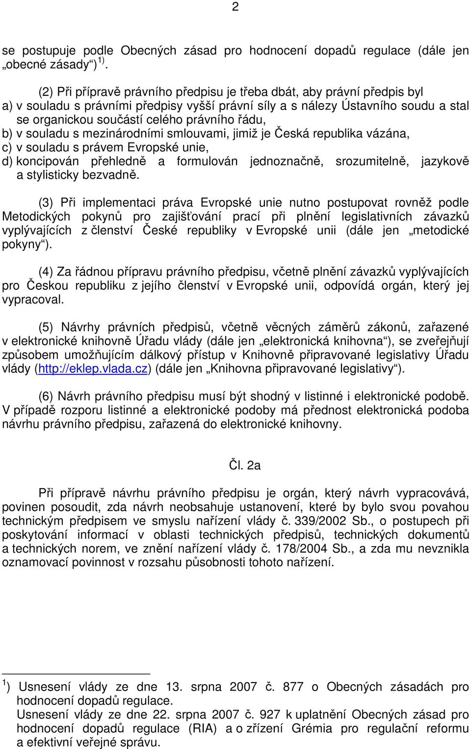 řádu, b) v souladu s mezinárodními smlouvami, jimiž je Česká republika vázána, c) v souladu s právem Evropské unie, d) koncipován přehledně a formulován jednoznačně, srozumitelně, jazykově a