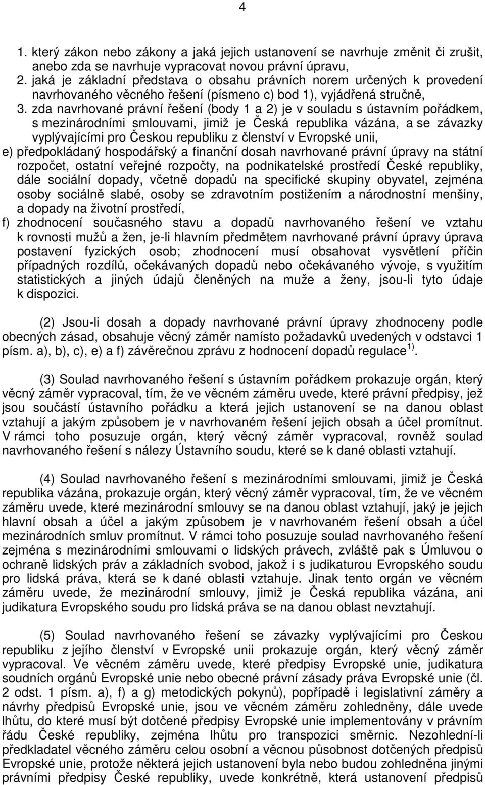 zda navrhované právní řešení (body 1 a 2) je v souladu s ústavním pořádkem, s mezinárodními smlouvami, jimiž je Česká republika vázána, a se závazky vyplývajícími pro Českou republiku z členství v