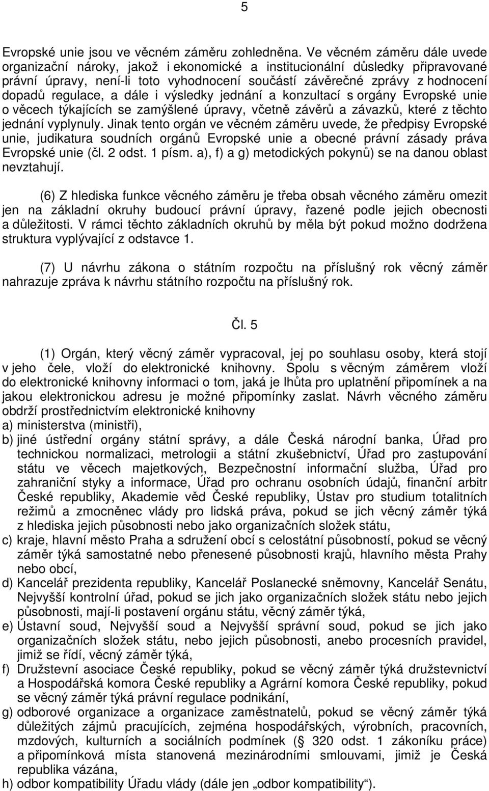 regulace, a dále i výsledky jednání a konzultací s orgány Evropské unie o věcech týkajících se zamýšlené úpravy, včetně závěrů a závazků, které z těchto jednání vyplynuly.