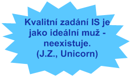 Vlastnosti kvalitního Zadání IS Definuje jasný záměr, přínosy a náklady Má jasného sponzora a vlastníka Je v souladu s business i ICT strategií Je konzistentní