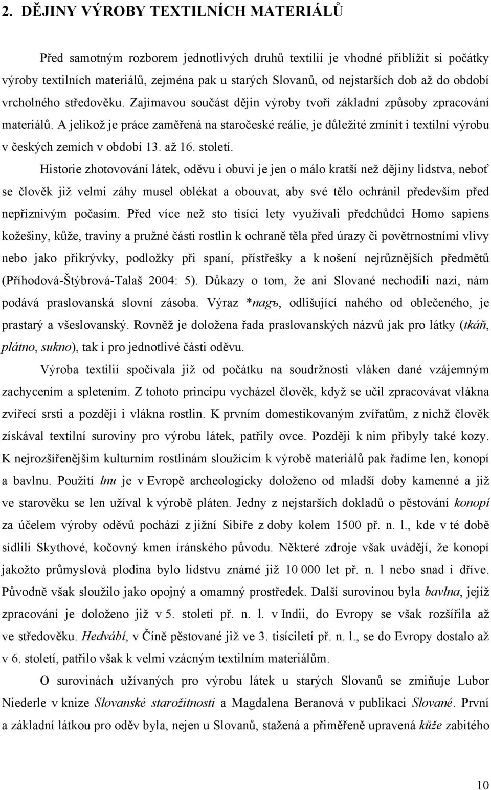 A jelikoţ je práce zaměřená na staročeské reálie, je důleţité zmínit i textilní výrobu v českých zemích v období 13. aţ 16. století.